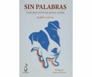 Sin palabras: guía para entrenar perros sordos - Barry Eaton - Libro